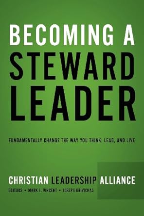 becoming a steward leader fundamentally change the way you think lead and live 1st edition christian