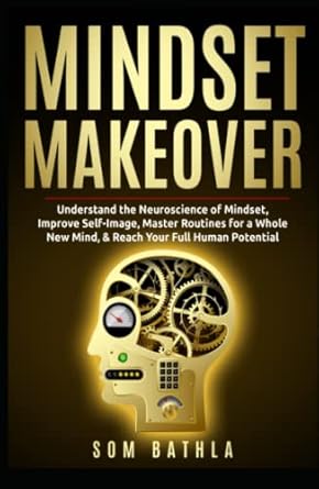 mindset makeover understand the neuroscience of mindset improve self image master routines for a whole new