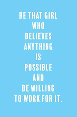be that girl who believes anything is possible and be willing to work for it a lined boss lady girl journal