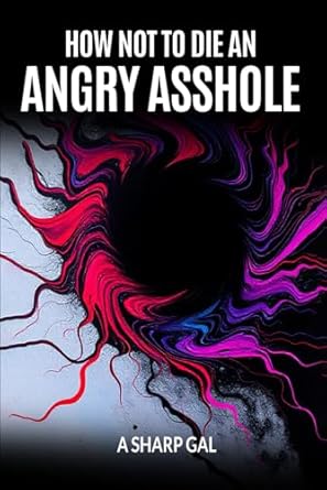 how not to die an angry asshole 1st edition a sharp gal b0dyp534ly, 979-8896636755