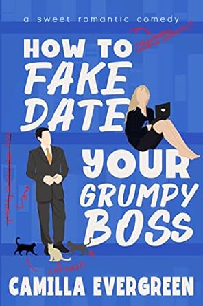 how to fake date your grumpy boss a sweet romantic comedy 1st edition camilla evergreen b0bjyyxps2