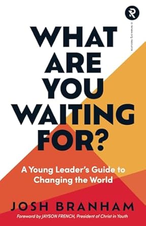 what are you waiting for a young leaders guide to changing the world 1st edition josh branham ,jayson french