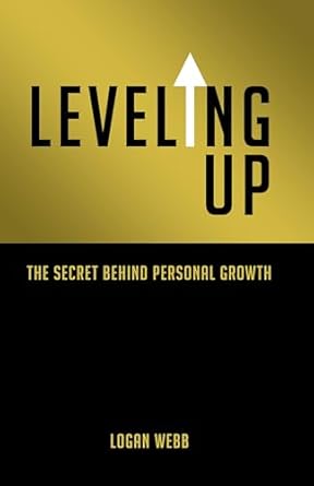 leveling up the secret behind personal growth 1st edition logan webb b0cqh53w6t