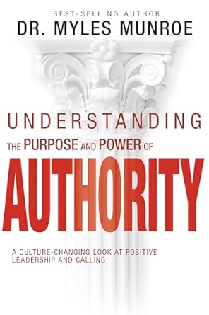 understanding the purpose and power of authority a culture changing look at positive leadership and calling