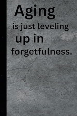 aging is just leveling up in forgetfulness a humorous take on growing older and forgetting where you left