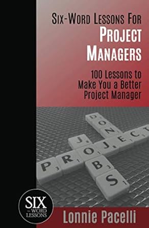six word lessons for project managers 100 six word lessons to make you a better project manager 1st edition