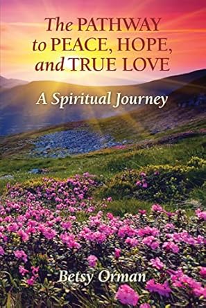 the pathway to peace hope and true love a spiritual journey 1st edition betsy orman b09w1c4nbn