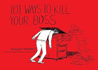 101 ways to kill your boss 1st edition graham roumieu 0755316886, 978-0755316885