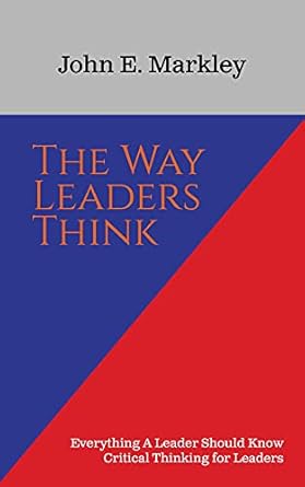 the way leaders think 1st edition john e markley b082ml5rdn