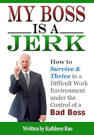 my boss is a jerk how to survive and thrive in a difficult work environment under the control of a bad boss