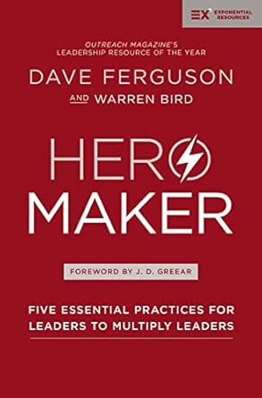 hero maker five essential practices for leaders to multiply leaders special edition dave ferguson ,warren