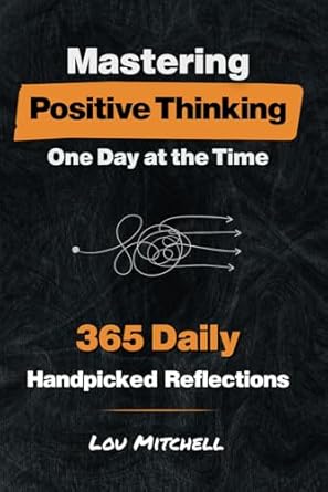 mastering positive thinking one day at a time a year of 365 handpicked inspirations of deep and actionable