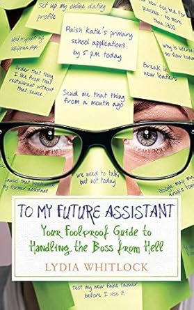 to my future assistant your foolproof guide to handling the boss from hell by whitlock lydia paperback 1st