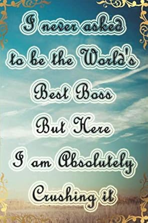 i never asked to be the worlds best boss but here i am absolutely crushing it notebook incm 120 page blank