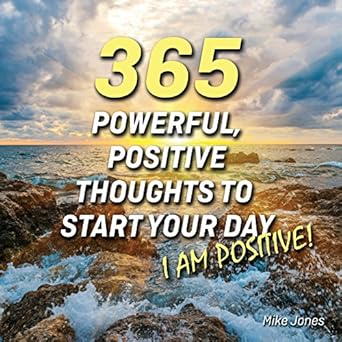 365 powerful positive thoughts to start your day i am positive 1st edition prof mike jones ,karol hartzell