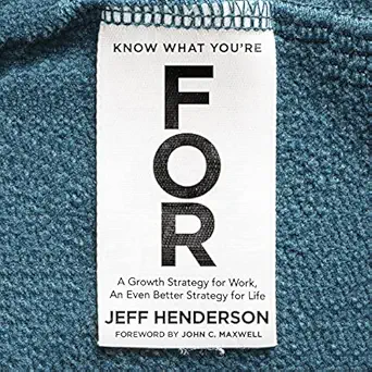 know what youre for a growth strategy for work an even better strategy for life 1st edition jeff henderson