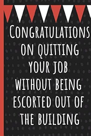 congratulations on quitting your job without being escorted out of the building funny notebook coworker