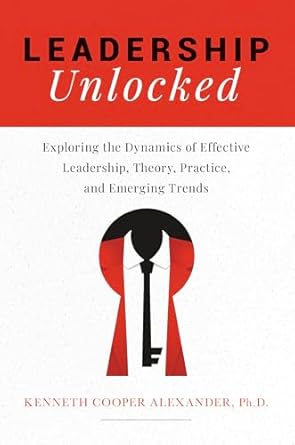 leadership unlocked exploring the dynamics of effective leadership theory practice and emerging trends 1st
