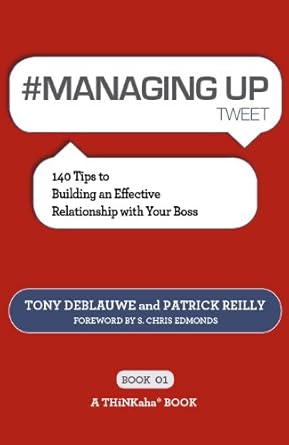 # managing up tweet book01 140 tips to building an effective relationship with your boss 1st edition patrick