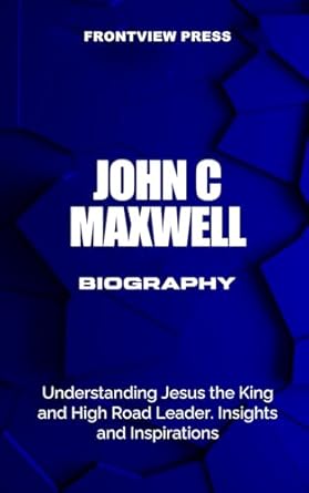 john c maxwell biography understanding jesus the king and high road leader insights and inspirations 1st