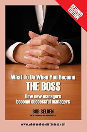 what to do when you become the boss how new managers become successful managers 1st edition bob selden