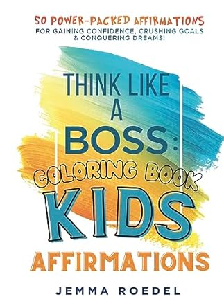think like a boss kids affirmations brain fuel for kidpreneurs 50 power packed affirmations for gaining