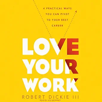 love your work 4 ways you can pivot to your ideal career 1st edition robert dickie iii ,joe geoffrey ,mission