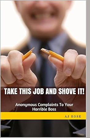 take this job and shove it anonymous complaints to your horrible boss 1st edition aj rose b00nqtvro0