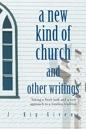 a new kind of church and other writings taking a fresh look and a new approach to a timeless tradition 1st