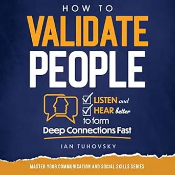 how to validate people listen and hear better to form deep connections fast 1st edition ian tuhovsky ,randy