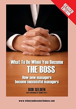 what to do when you become the boss how new managers become successful managers 2nd edition bob selden