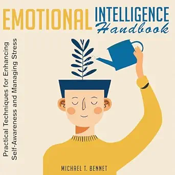 emotional intelligence handbook practical techniques for enhancing self awareness and managing stress self