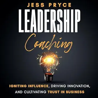leadership coaching igniting influence driving innovation and cultivating trust in business 1st edition jess
