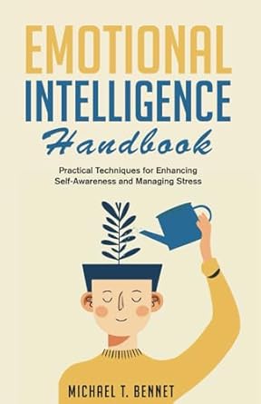 emotional intelligence handbook practical techniques for enhancing self awareness and managing stress 1st