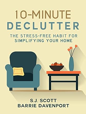 10 minute declutter the stress free habit for simplifying your home 1st edition s j scott ,barrie davenport