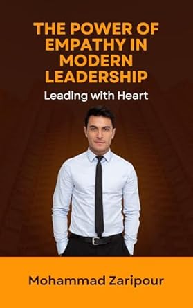 the power of empathy in modern leadership leading with heart 1st edition mohammad zaripour b0dc2kgdbb