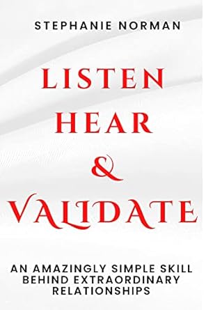listen hear and validate an amazingly simple skill behind extraordinary relationships the secret sauce to