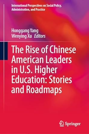 the rise of chinese american leaders in u s higher education stories and roadmaps 1st edition honggang yang