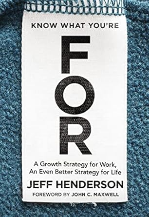 know what youre for a growth strategy for work an even better strategy for life 1st edition jeff henderson
