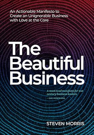 the beautiful business an actionable manifesto to create an unignorable business with love at the core 1st
