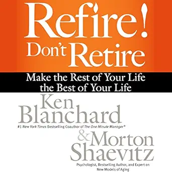 refire dont retire make the rest of your life the best of your life 1st edition ken blanchard ,morton