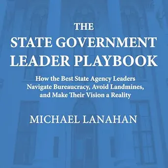 the state government leader playbook how the best state agency leaders navigate bureaucracy avoid landmines