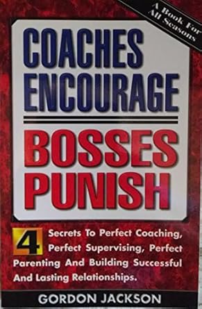 coaches encourage bosses punish four secrets to perfect coaching perfect supervising perfect parenting and