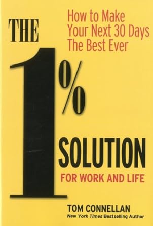 the 1 solution for work and life how to make your next 30 days the best ever 1st edition tom connellan