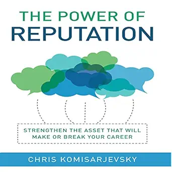 the power of reputation strengthen the asset that will make or break your career 1st edition chris