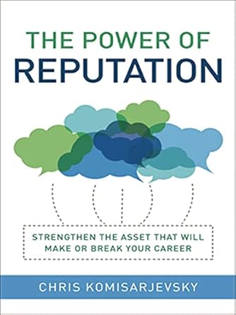 the power of reputation strengthen the asset that will make or break your career 1st edition chris