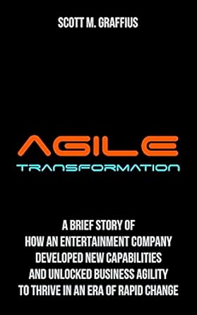 agile transformation a brief story of how an entertainment company developed new capabilities and unlocked