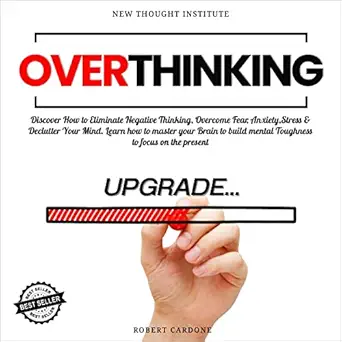 overthinking discover how to eliminate negative thinking overcome fear anxiety stress and declutter your mind