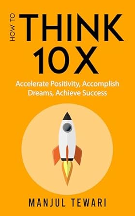 how to think ten x accelerate positivity accomplish dreams achieve success 1st edition manjul tewari