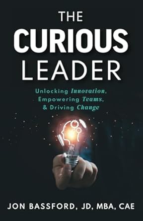 the curious leader unlocking innovation empowering teams and driving change 1st edition jon bassford